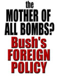 The Mother of All Bombs? Bush's foreign policy