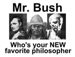 Mr. Bush: Who's your NEW favorite philosopher?